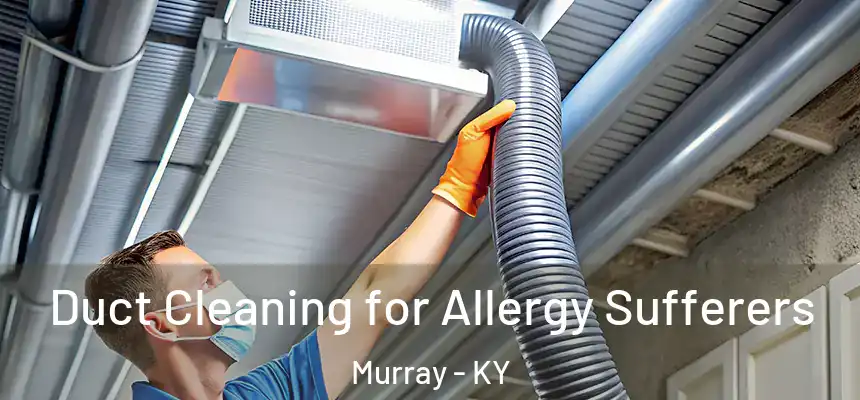  Duct Cleaning for Allergy Sufferers Murray - KY