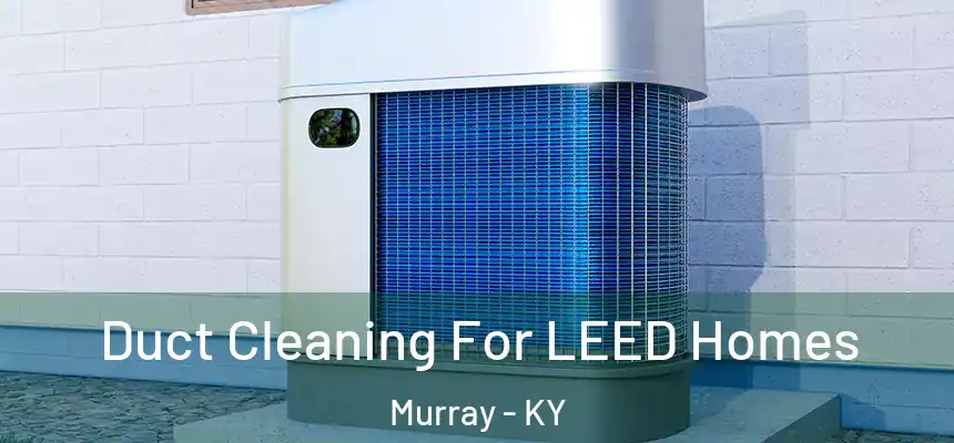  Duct Cleaning For LEED Homes Murray - KY