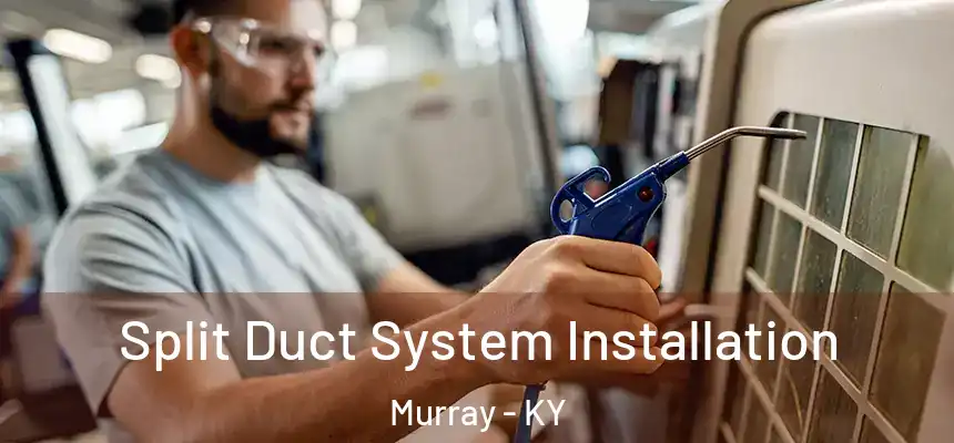  Split Duct System Installation Murray - KY
